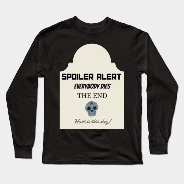 SPOILER Alert Everyone Dies THE END - Goofy T-shirt Long Sleeve T-Shirt by SailorsDelight